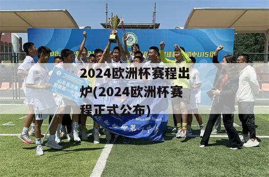 2024欧洲杯赛程出炉(2024欧洲杯赛程正式公布)